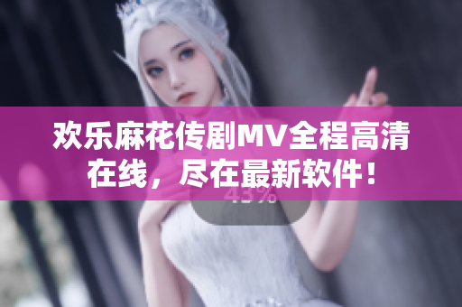欢乐麻花传剧MV全程高清在线，尽在最新软件！