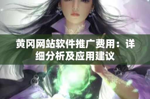 黄冈网站软件推广费用：详细分析及应用建议