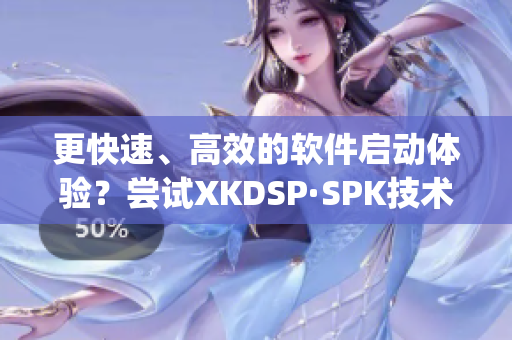 更快速、高效的软件启动体验？尝试XKDSP·SPK技术(1)