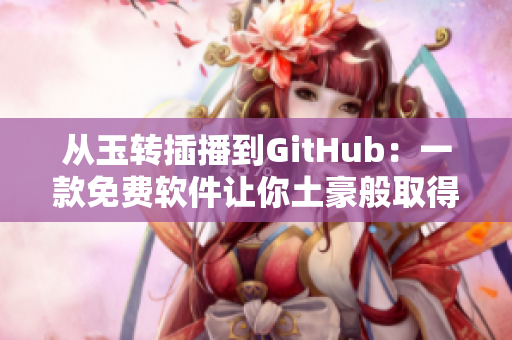 从玉转插播到GitHub：一款免费软件让你土豪般取得优秀程序
