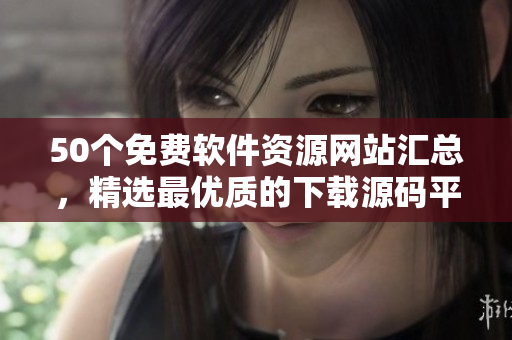 50个免费软件资源网站汇总，精选最优质的下载源码平台