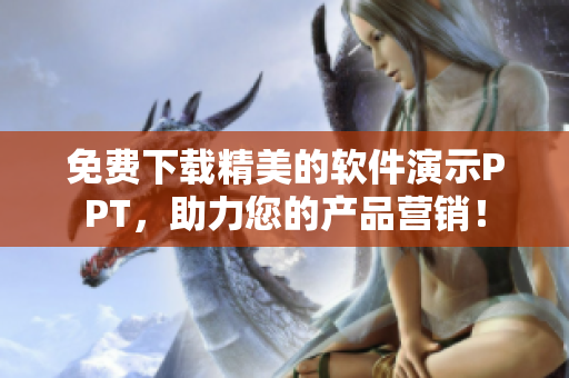 免费下载精美的软件演示PPT，助力您的产品营销！