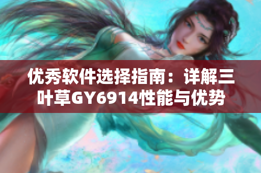优秀软件选择指南：详解三叶草GY6914性能与优势