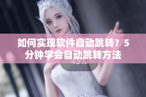 如何实现软件自动跳转？5分钟学会自动跳转方法