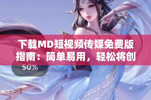 下载MD短视频传媒免费版指南：简单易用，轻松将创意化为现实！