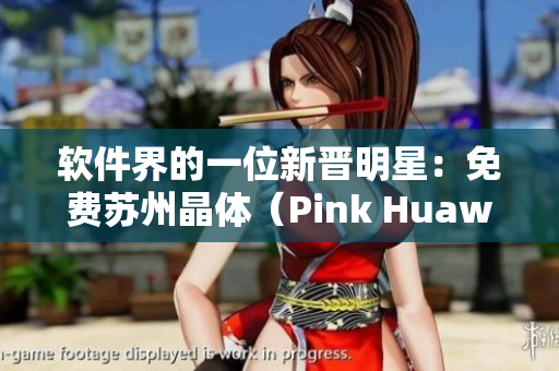 软件界的一位新晋明星：免费苏州晶体（Pink Huawei）