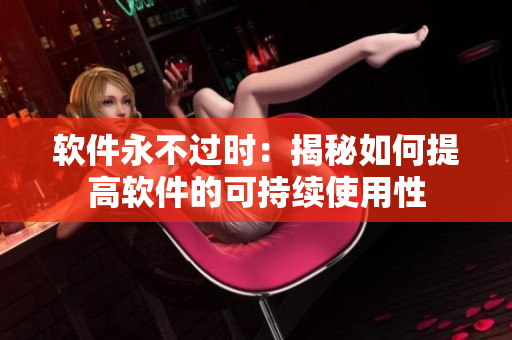 软件永不过时：揭秘如何提高软件的可持续使用性