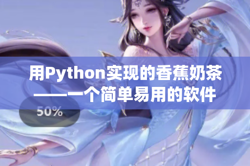 用Python实现的香蕉奶茶——一个简单易用的软件