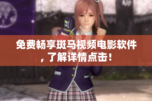 免费畅享斑马视频电影软件, 了解详情点击！