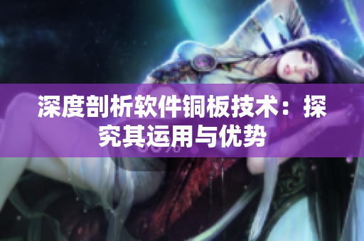 深度剖析软件铜板技术：探究其运用与优势