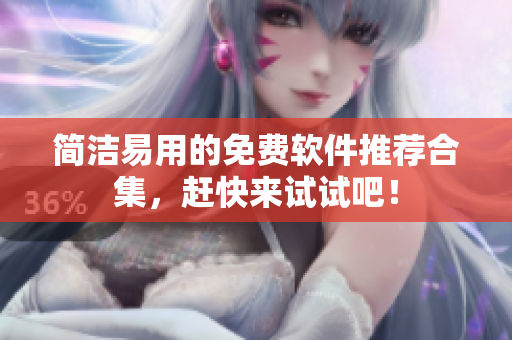简洁易用的免费软件推荐合集，赶快来试试吧！