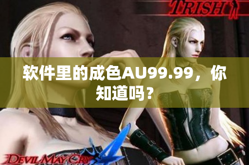 软件里的成色AU99.99，你知道吗？