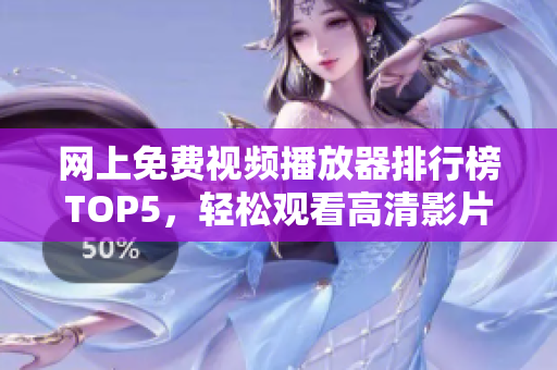 网上免费视频播放器排行榜TOP5，轻松观看高清影片