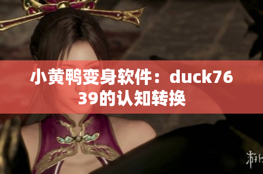 小黄鸭变身软件：duck7639的认知转换