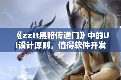 《zztt黑暗传送门》中的UI设计原则，值得软件开发者学习！