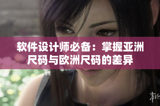 软件设计师必备：掌握亚洲尺码与欧洲尺码的差异