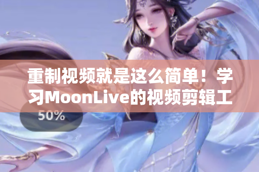 重制视频就是这么简单！学习MoonLive的视频剪辑工具