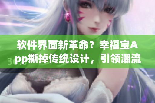 软件界面新革命？幸福宝App撕掉传统设计，引领潮流