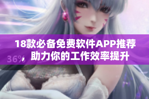 18款必备免费软件APP推荐，助力你的工作效率提升