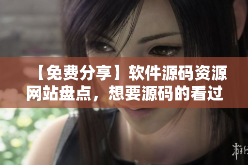 【免费分享】软件源码资源网站盘点，想要源码的看过来！