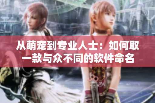 从萌宠到专业人士：如何取一款与众不同的软件命名