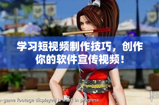 学习短视频制作技巧，创作你的软件宣传视频！