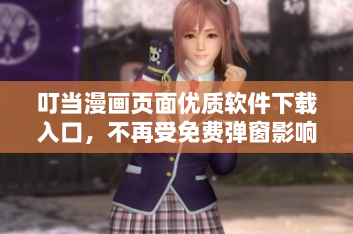 叮当漫画页面优质软件下载入口，不再受免费弹窗影响