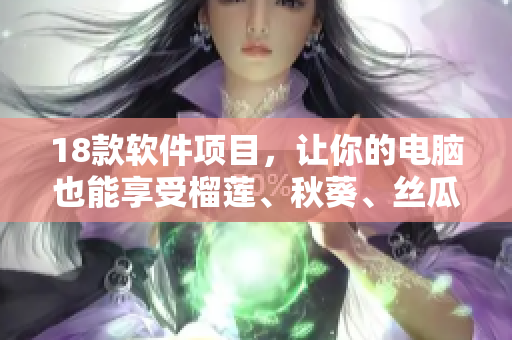 18款软件项目，让你的电脑也能享受榴莲、秋葵、丝瓜和香蕉的美味