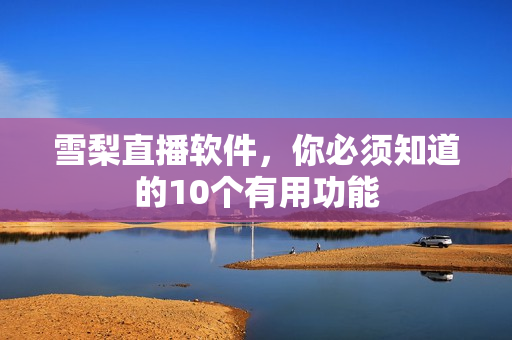 雪梨直播软件，你必须知道的10个有用功能