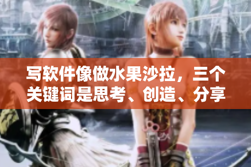 写软件像做水果沙拉，三个关键词是思考、创造、分享