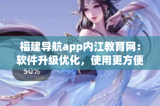 福建导航app内江教育网：软件升级优化，使用更方便