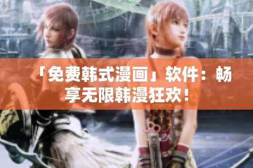 「免费韩式漫画」软件：畅享无限韩漫狂欢！