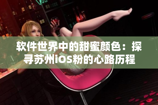 软件世界中的甜蜜颜色：探寻苏州iOS粉的心路历程