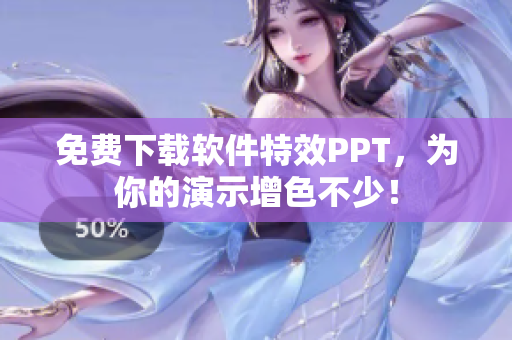 免费下载软件特效PPT，为你的演示增色不少！