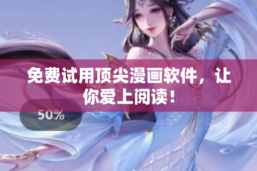 免费试用顶尖漫画软件，让你爱上阅读！