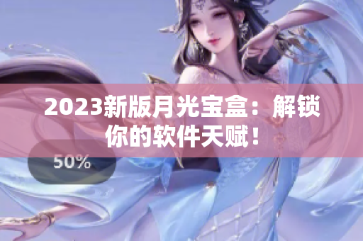 2023新版月光宝盒：解锁你的软件天赋！