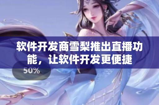 软件开发商雪梨推出直播功能，让软件开发更便捷