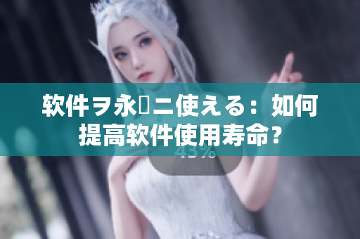 软件ヲ永遠ニ使える：如何提高软件使用寿命？