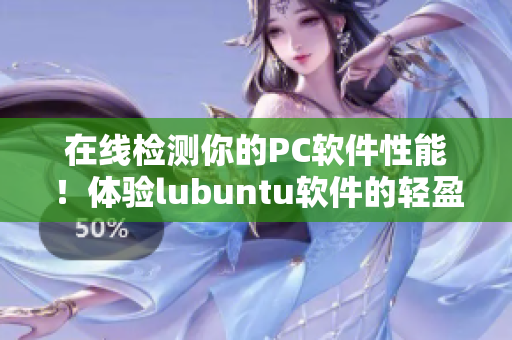 在线检测你的PC软件性能！体验lubuntu软件的轻盈之美