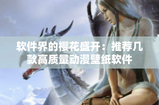 软件界的樱花盛开：推荐几款高质量动漫壁纸软件