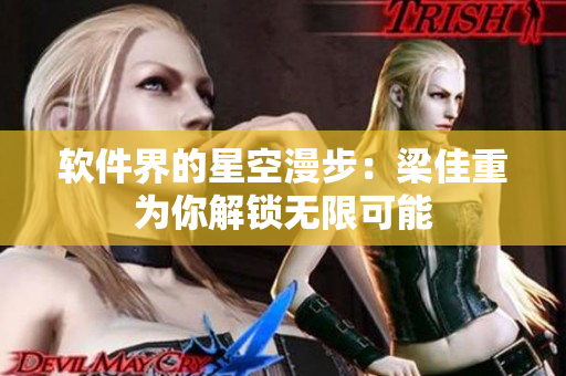 软件界的星空漫步：梁佳重为你解锁无限可能