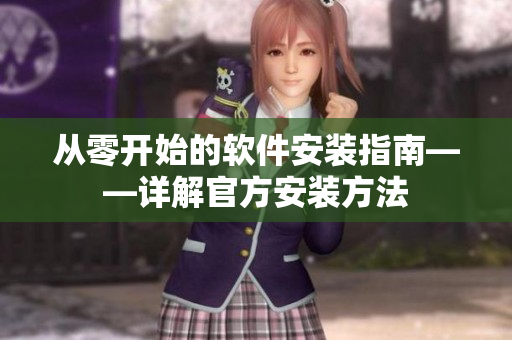 从零开始的软件安装指南——详解官方安装方法