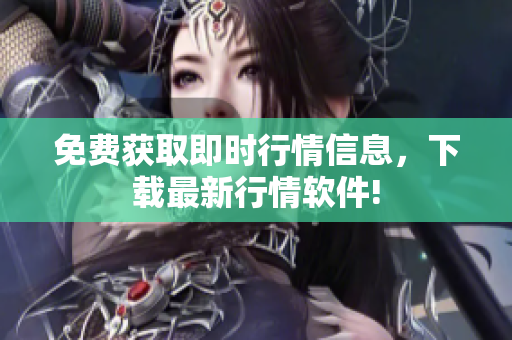 免费获取即时行情信息，下载最新行情软件!