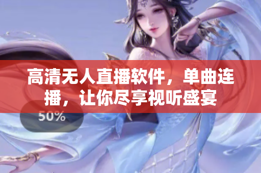 高清无人直播软件，单曲连播，让你尽享视听盛宴