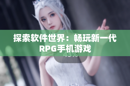 探索软件世界：畅玩新一代RPG手机游戏