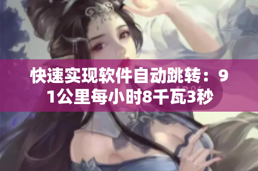 快速实现软件自动跳转：91公里每小时8千瓦3秒