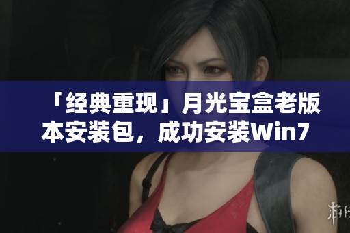 「经典重现」月光宝盒老版本安装包，成功安装Win7XP！