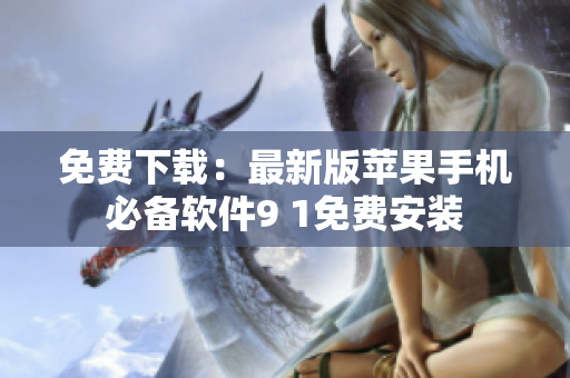 免费下载：最新版苹果手机必备软件9 1免费安装