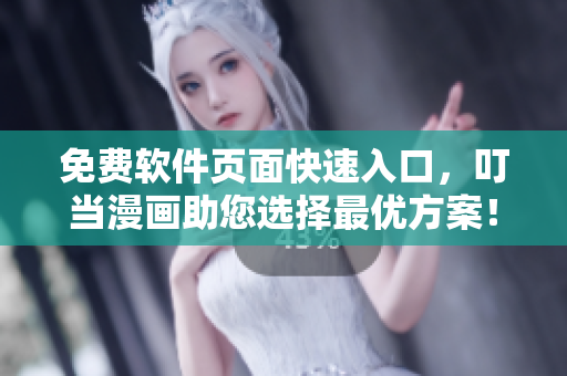 免费软件页面快速入口，叮当漫画助您选择最优方案！
