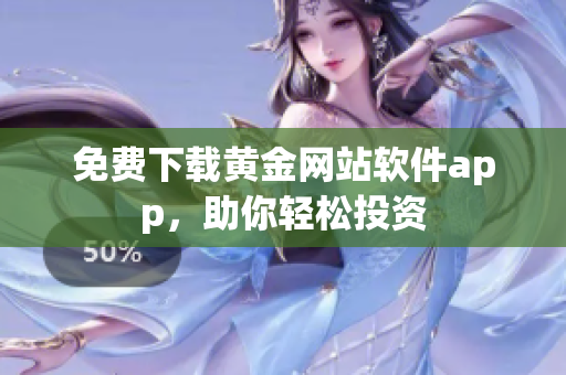 免费下载黄金网站软件app，助你轻松投资